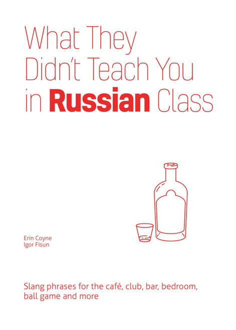 What They Didn't Teach You in Russian Class (Slang Phrases for the Cafe, Club, Bar, Bedroom, Ball Game and More) - 9781646043941 by Erin Coyne, Igor Fisun