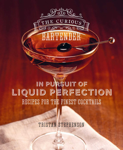 The Curious Bartender: In Pursuit of Liquid Perfection (Recipes for the finest cocktails) by Tristan Stephenson, 9781788794756