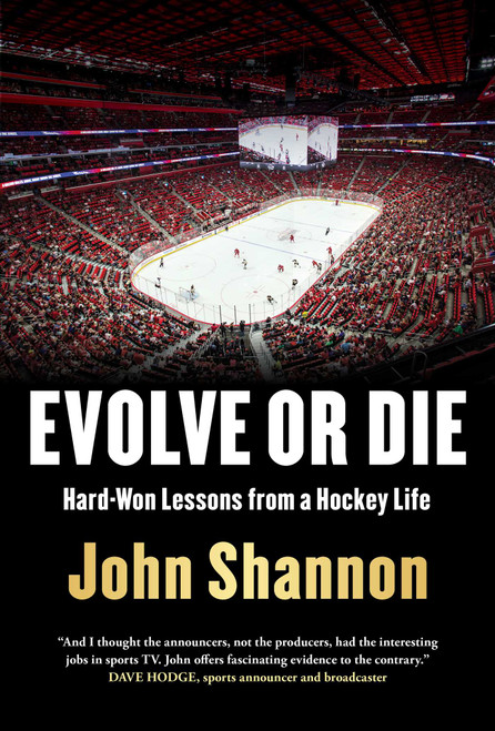 Evolve or Die (Hard-Won Lessons from a Hockey Life) by John Shannon, 9781982169015