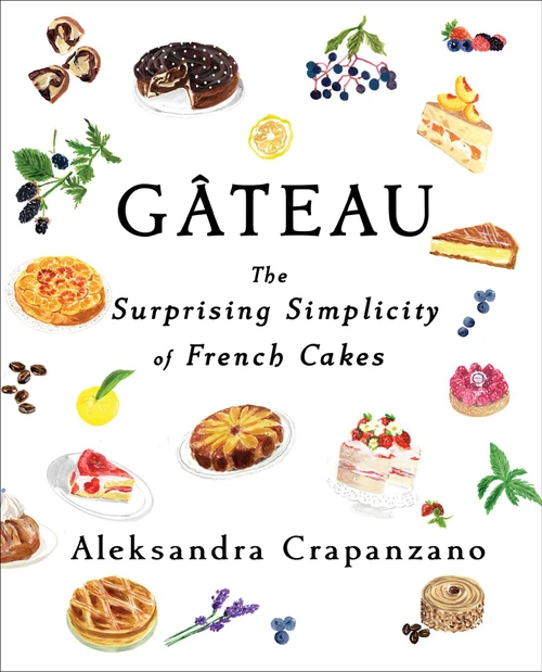 Gateau (The Surprising Simplicity of French Cakes (A Cookbook)) by Aleksandra Crapanzano, 9781982169732