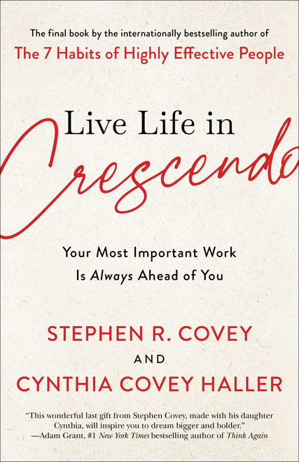 Live Life in Crescendo (Your Most Important Work Is Always Ahead of You) by Stephen R. Covey, Cynthia Covey Haller, 9781982195472