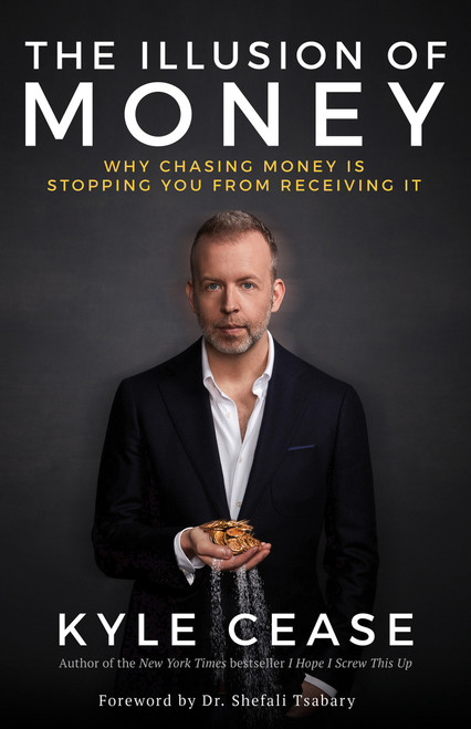 The Illusion of Money (Why Chasing Money Is Stopping You from Receiving It) - 9781401957469 by Kyle Cease, 9781401957469