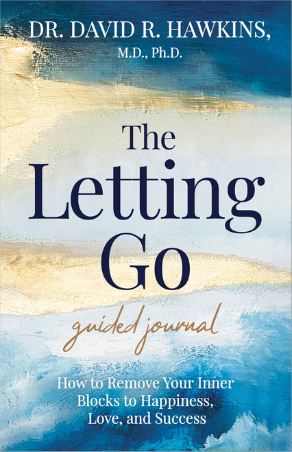 The Letting Go Guided Journal (How to Remove Your Inner Blocks to Happiness, Love, and Success) by David R. Hawkins, MD/PHD, 9781401969097