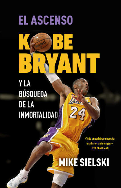 El ascenso. Kobe Bryant y la búsqueda de la inmortalidad / The Rise: Kobe Bryant and the Pursuit of Immortality (Spanish Edition) by Mike Sielski, 9788412417944