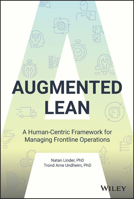 Augmented Lean (A Human-Centric Framework for Managing Frontline Operations) by Natan Linder, Trond Arne Undheim, 9781119906001