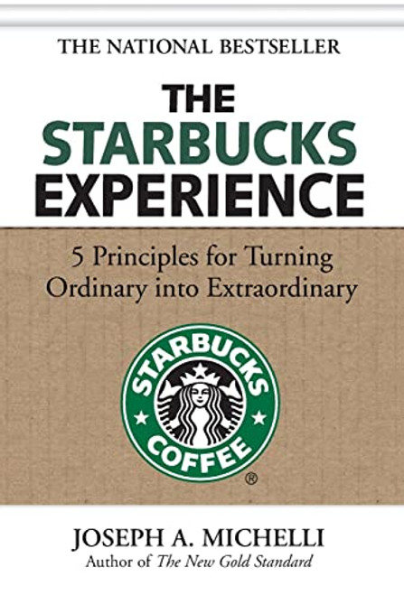 The Starbucks Experience: 5 Principles for Turning Ordinary Into Extraordinary by Joseph A. Michelli, 9780071477840