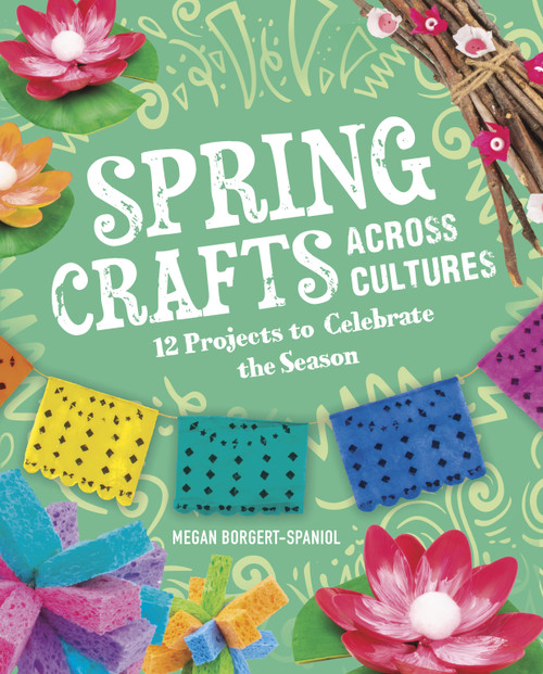 Spring Crafts Across Cultures (12 Projects to Celebrate the Season) by Megan Borgert-Spaniol, 9781666334630