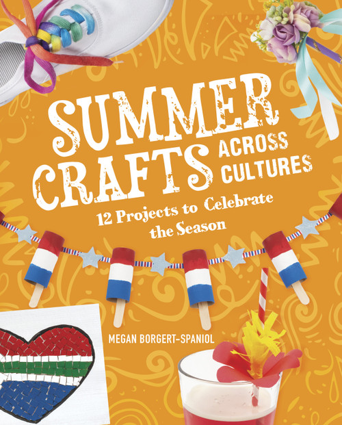 Summer Crafts Across Cultures (12 Projects to Celebrate the Season) by Megan Borgert-Spaniol, 9781666334531