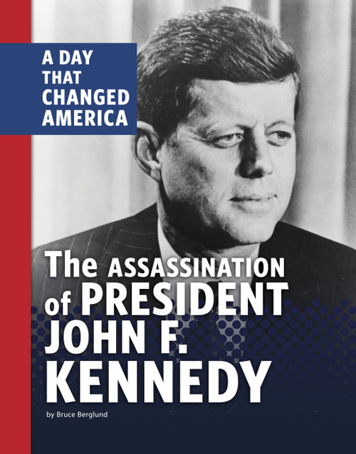 The Assassination of President John F. Kennedy (A Day that Changed America) by Bruce Berglund, 9781666341690