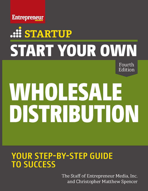 Start Your Own Wholesale Distribution Business (Your Step-By-Step Guide to Success) by Christopher Matthew Spencer, The Staff of Entrepreneur Media, Inc., 9781599186719