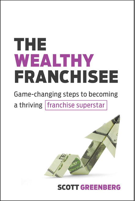 The Wealthy Franchisee (Game-Changing Steps to Becoming a Thriving Franchise Superstar) by Scott Greenberg, 9781642011241