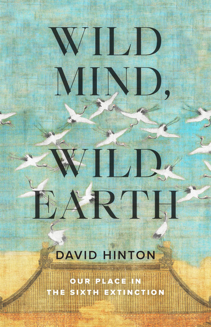 Wild Mind, Wild Earth (Our Place in the Sixth Extinction) by David Hinton, 9781645471479