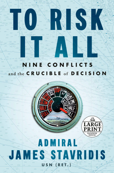 To Risk It All (Nine Conflicts and the Crucible of Decision) - 9780593607718 by Admiral James Stavridis, USN, 9780593607718