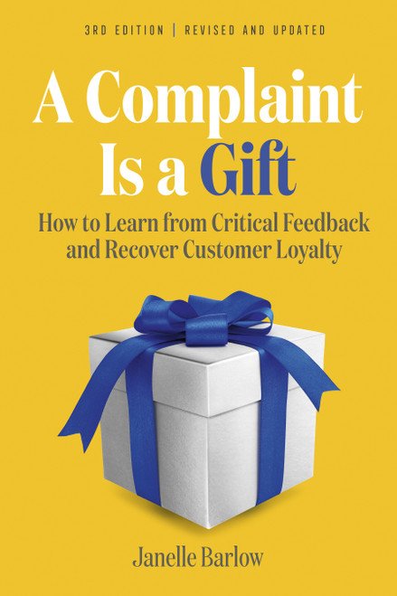 A Complaint Is a Gift, 3rd Edition (How to Learn from Critical Feedback and Recover Customer Loyalty) by Janelle Barlow, 9781523002931