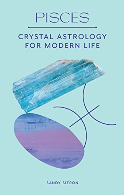 Pisces (Crystal Astrology for Modern Life) by Sandy Sitron, 9780857829290