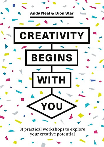 Creativity Begins With You (31 Practical Workshops to Explore Your Creative Potential) by Andy Neal, Dion Star, 9781529420227