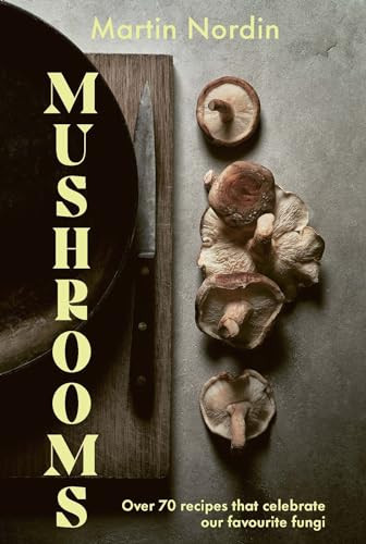 Mushrooms (Over 70 Recipes Which Celebrate Mushrooms) by Martin Nordin, 9781784885533