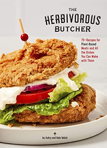 The Herbivorous Butcher Cookbook (75+ Recipes for Plant-Based Meats and All the Dishes You Can Make with Them) by Aubry Walch, Kale Walch, Sandra Soria, Danny Seo, Rikki Snyder, 9781797211954