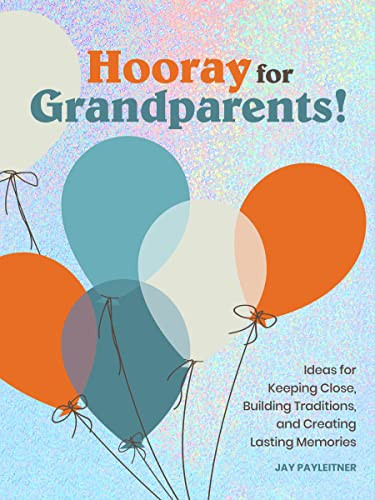 Hooray for Grandparents (Ideas for Keeping Close, Building Traditions, and Creating Lasting Memories) by Jay Payleitner, 9781797212975