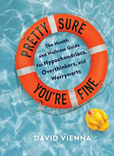 Pretty Sure You're Fine (The Health and Wellness Guide for Hypochondriacs, Overthinkers, and Worrywarts) by David Vienna, 9781797217185