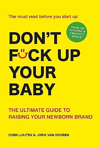 Don't Fck Up Your Baby (The Ultimate Guide to Raising Your Newborn Brand) by Coen Luijten, Joris van Dooren, 9789063696429