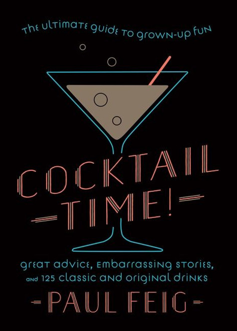 Cocktail Time! (The Ultimate Guide to Grown-Up Fun) by Paul Feig, 9780063160699