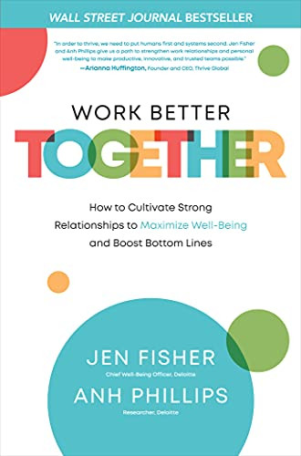 Work Better Together:  How to Cultivate Strong Relationships to Maximize Well-Being and Boost Bottom Lines by Anh Nguyen Phillips, Jen Fisher, 9781264268122