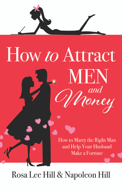 How to Attract Men and Money (How to Marry the Right Man and Help Your Husband Make a Fortune) by Rosa Lee Hill, Napoleon Hill, 9781640953130