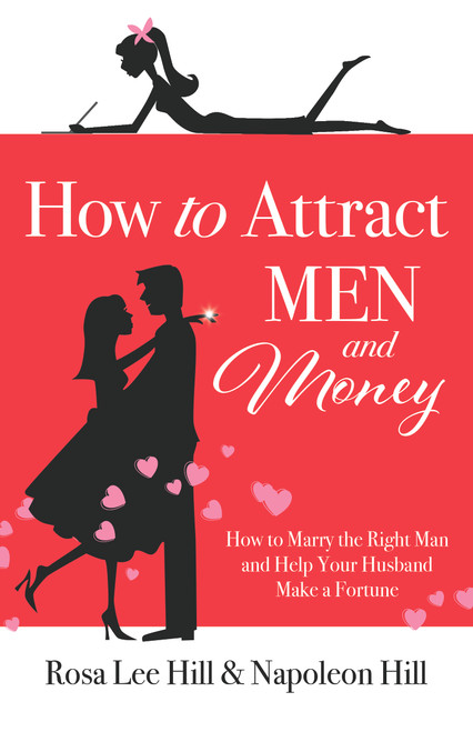 How to Attract Men and Money (How to Marry the Right Man and Help Your Husband Make a Fortune) by Rosa Lee Hill, Napoleon Hill, 9781640953130
