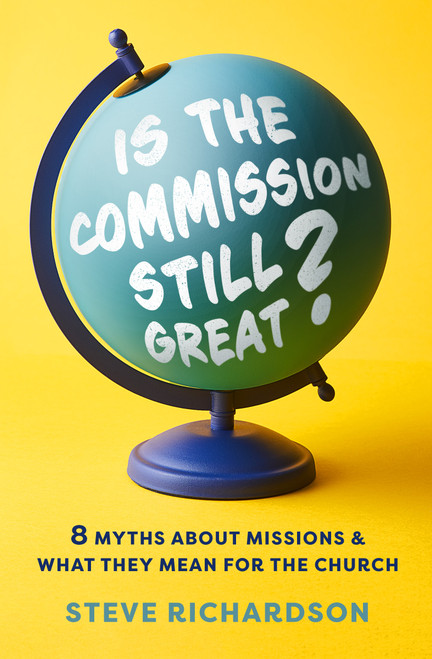 Is the Commission Still Great? (8 Myths about Missions and What They Mean for the Church) by Steve Richardson, 9780802429544