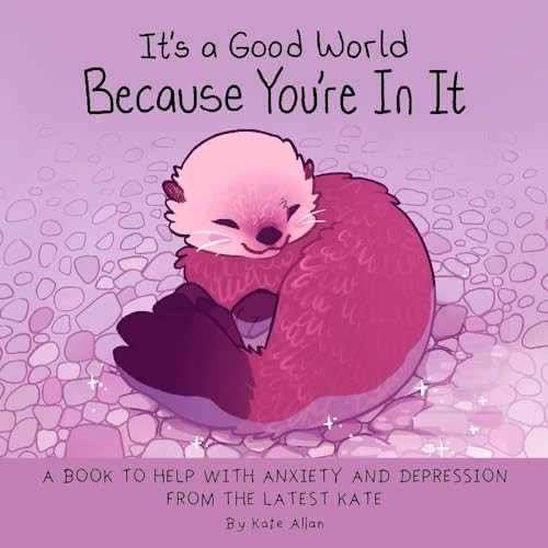 It's a Good World Because You're in It (A Book to Help With Anxiety and Depression from the Latest Kate (Self-Acceptance Affirmations for Women)) by Kate Allan, 9781684810130