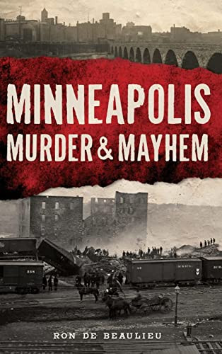 Minneapolis Murder & Mayhem by Ron de Beaulieu, 9781467146999