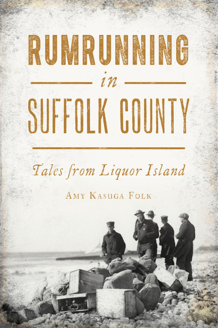Rumrunning in Suffolk County (Tales from Liquor Island) by Amy Kasuga Folk, 9781467151610