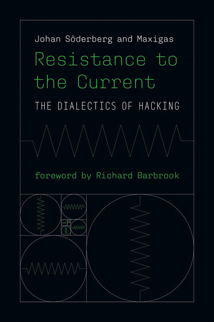 Resistance to the Current (The Dialectics of Hacking) by Johan Soderberg, Maxigas, Richard Barbrook, 9780262544566