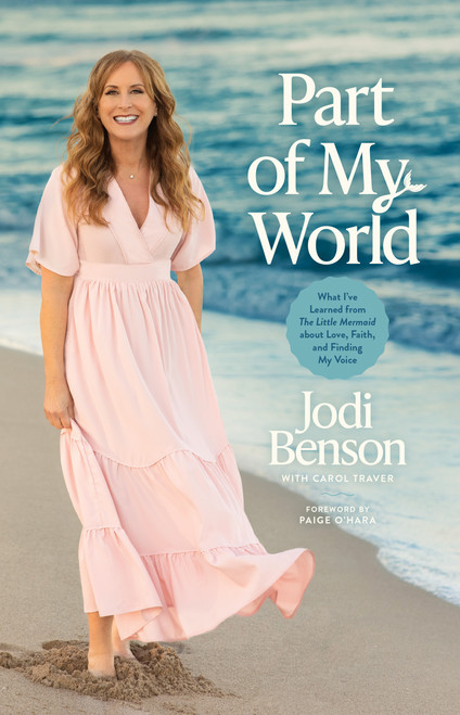 Part of My World (What I've Learned from The Little Mermaid about Love, Faith, and Finding My Voice) by Jodi Benson, Carol Traver, Paige O'Hara, 9781496453273