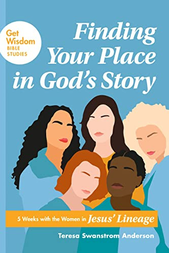 Finding Your Place in God's Story (5 Weeks with the Women in Jesus' Lineage) by Teresa Swanstrom Anderson, 9781641584692