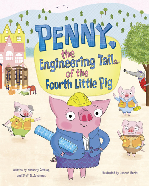 Penny, the Engineering Tail of the Fourth Little Pig by Kimberly Derting, Shelli R. Johannes, Hannah Marks, 9781684464814