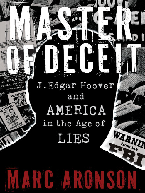 Master of Deceit (J. Edgar Hoover and America in the Age of Lies) by Marc Aronson, 9780763650254
