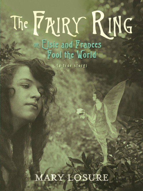 The Fairy Ring (Or Elsie and Frances Fool the World) by Mary Losure, 9780763656706