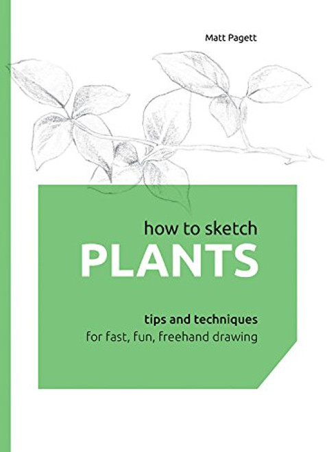 How to Sketch Plants (Tips and Techniques for Fast, Fun, Freehand Drawing) by Matthew Pagett, 9781631590450