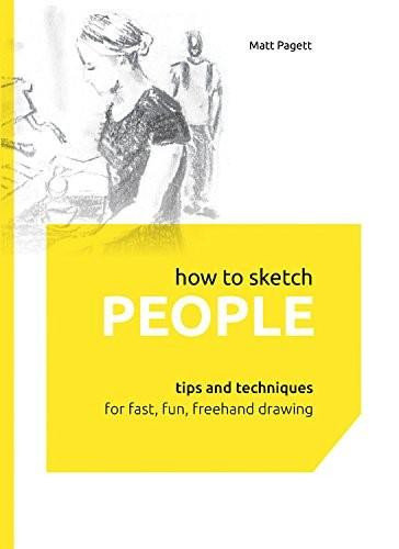 How to Sketch People (Tips and Techniques for Fast, Fun, Freehand Drawing) by Matthew Pagett, 9781631590504