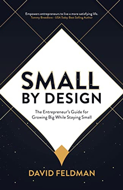 Small By Design (The Entrepreneur's Guide For Growing Big While Staying Small) by David Feldman, 9781631958854