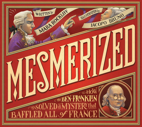 Mesmerized (How Ben Franklin Solved a Mystery that Baffled All of France) - 9780763663513 by Mara Rockliff, Iacopo Bruno, 9780763663513