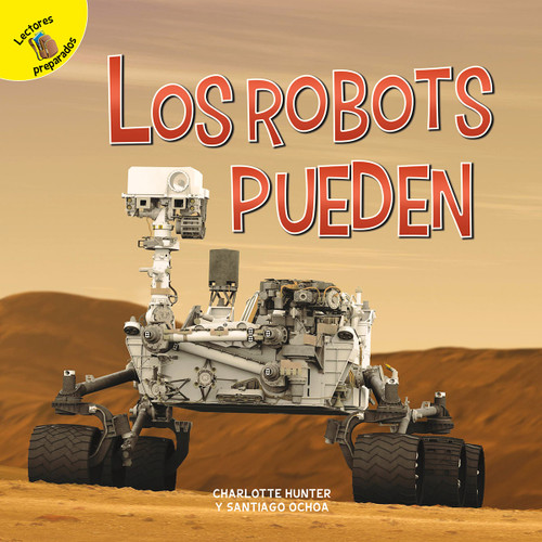 Los robots pueden (Robots Can) (Spanish Edition) by Santiago Ochoa, Charlotte Hunter, 9781731604804