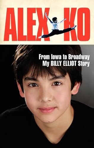Alex Ko (From Iowa to Broadway, My Billy Elliot Story) by Alex Ko, 9780062236012