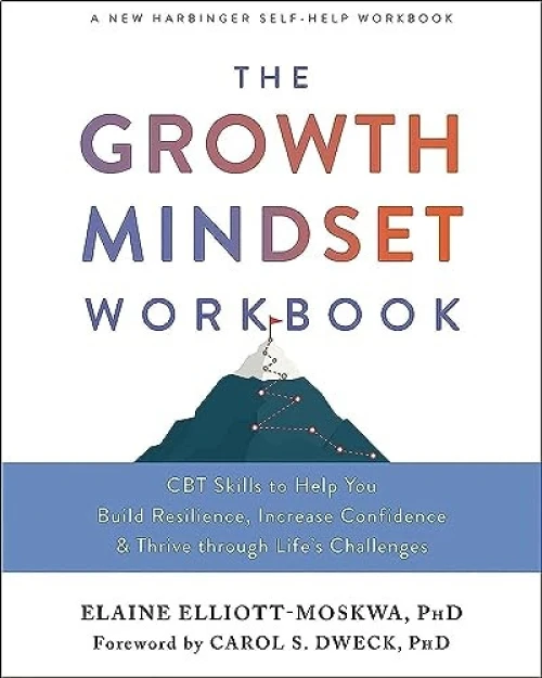 The Growth Mindset Workbook (CBT Skills to Help You Build Resilience, Increase Confidence, and Thrive through Life's Challenges) by Elaine Elliott-Moskwa, Carol S. Dweck, 9781684038299