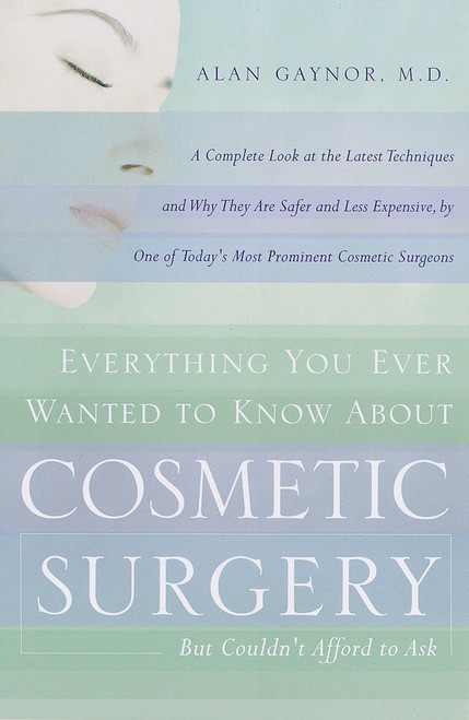 Everything You Ever Wanted to Know About Cosmetic Surgery but Couldn't Afford to Ask by Alan Gaynor, 9780767901727