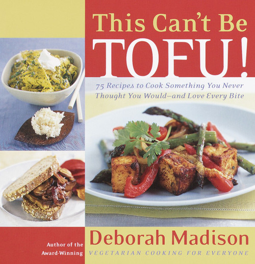 This Can't Be Tofu! (75 Recipes to Cook Something You Never Thought You Would--and Love Every Bite [ACookbook]) by Deborah Madison, 9780767904193