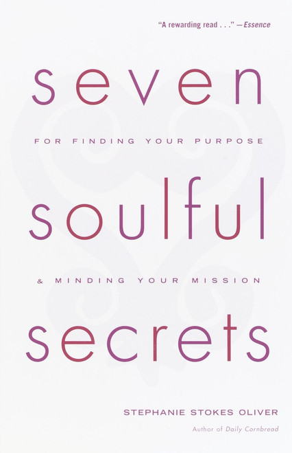 Seven Soulful Secrets:  For Finding Your Purpose and Minding Your Mission by Stephanie Stokes Oliver, 9780767905824