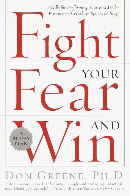 Fight Your Fear and Win (Seven Skills for Performing Your Best Under Pressure--At Work, In Sports, On Stage) by Dr. Don Greene, 9780767906265
